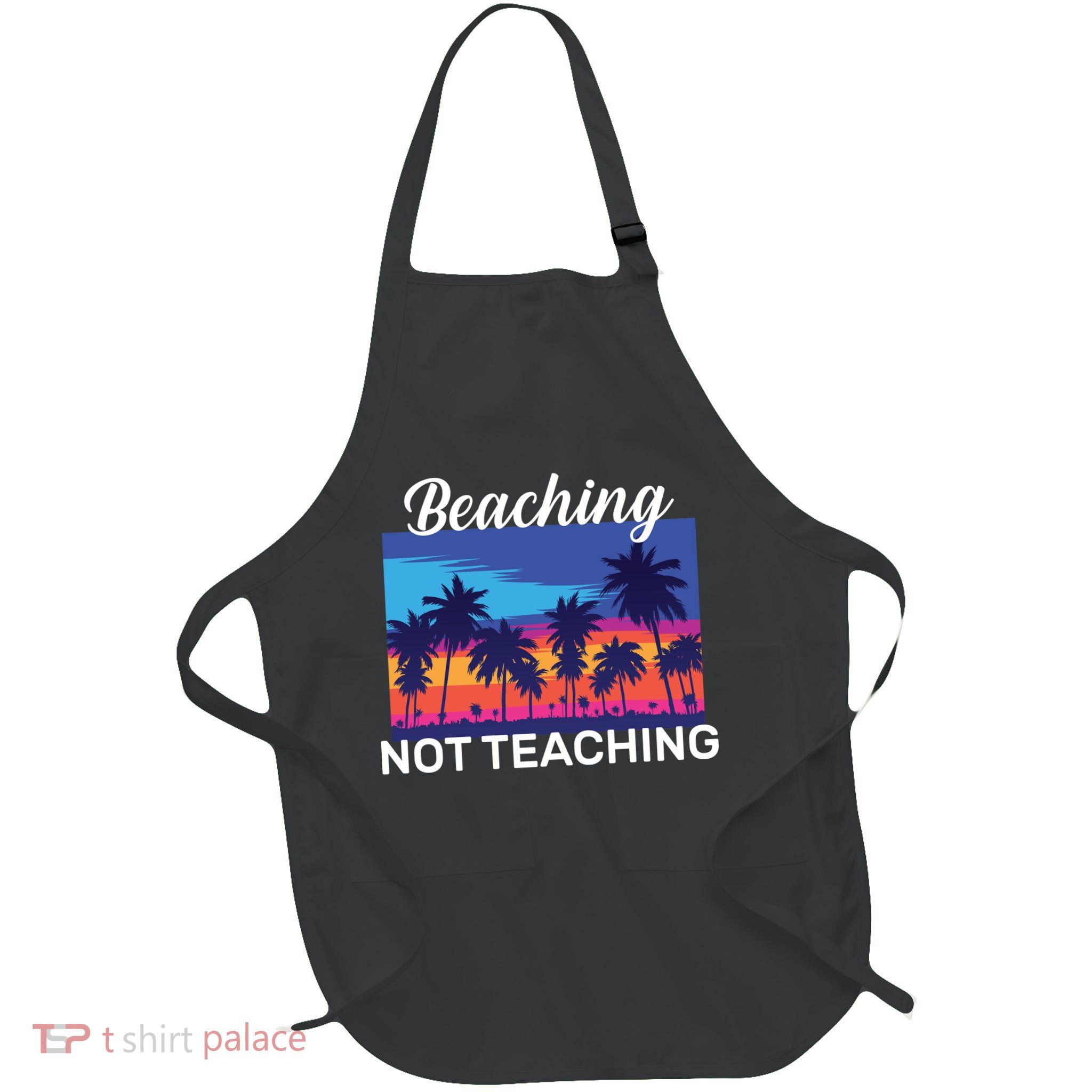 Beaching Not Teaching Apron