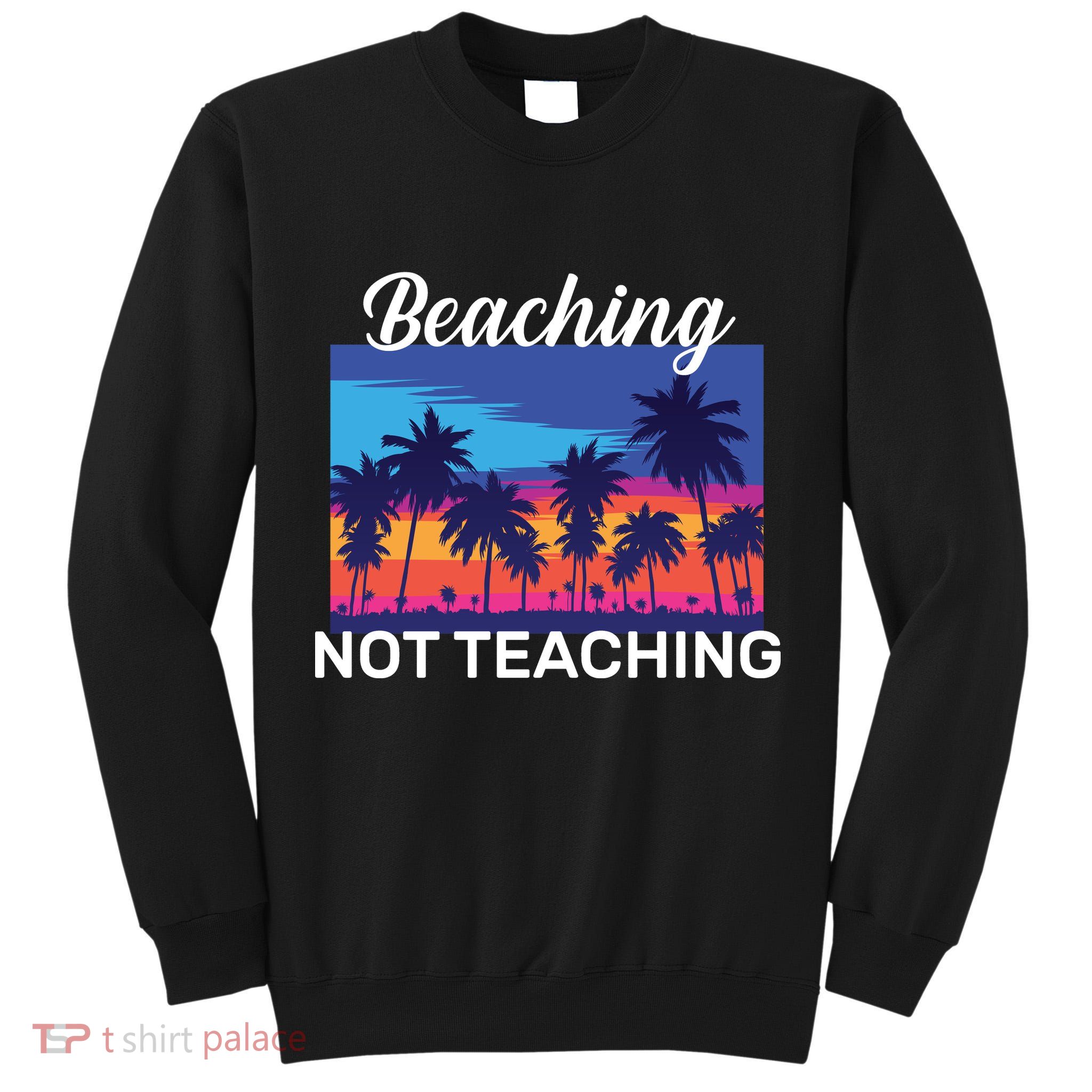 Beaching Not Teaching Tall Sweatshirt