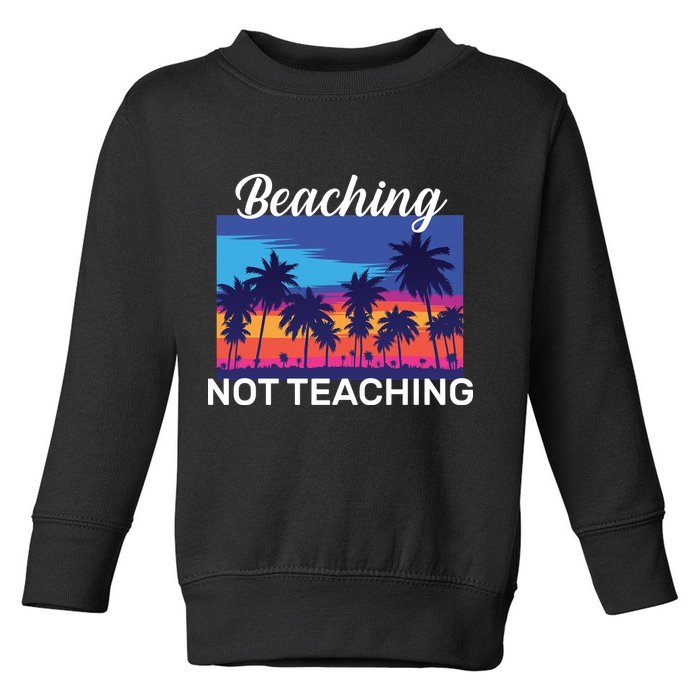 Beaching Not Teaching Toddler Sweatshirt
