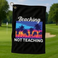 Beaching Not Teaching Golf Towel
