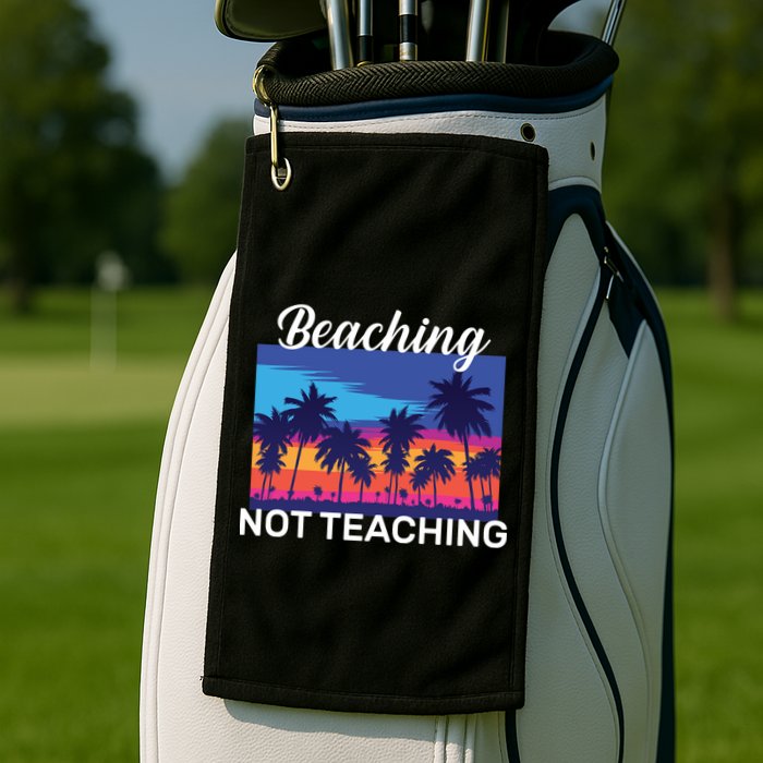 Beaching Not Teaching Golf Towel