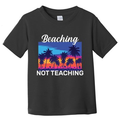 Beaching Not Teaching Toddler T-Shirt