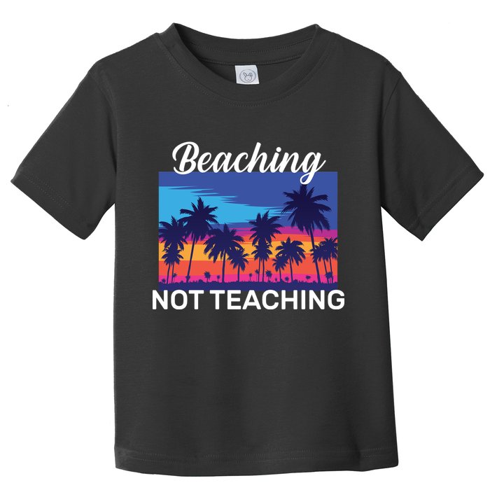 Beaching Not Teaching Toddler T-Shirt