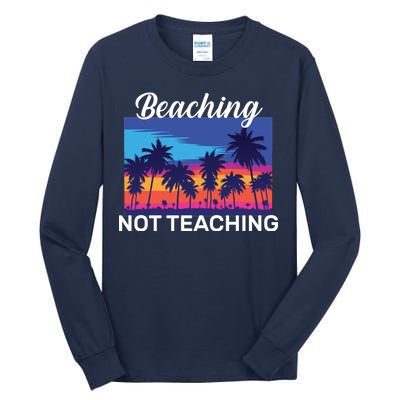 Beaching Not Teaching Tall Long Sleeve T-Shirt