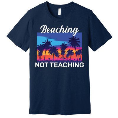 Beaching Not Teaching Premium T-Shirt