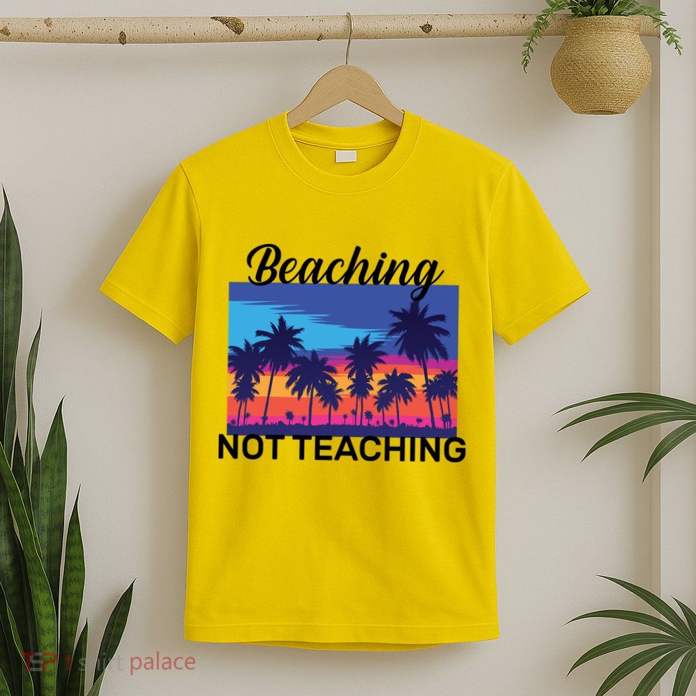 Beaching Not Teaching T-Shirt