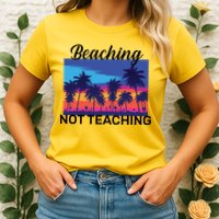 Beaching Not Teaching Womens T-Shirt