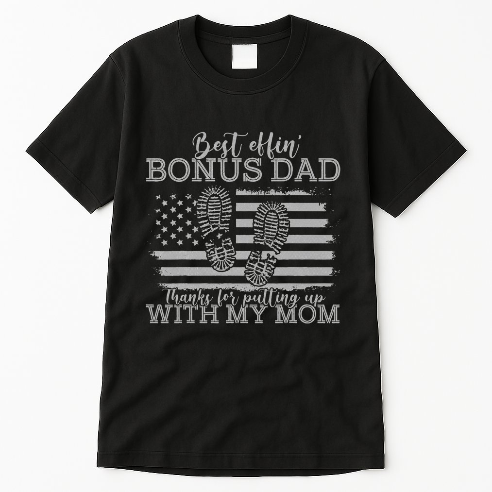 Best effin’ bonus dad ever thanks for putting with my mom Tall T-Shirt