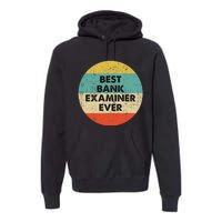 Bank Examiner Best Bank Examiner Ever Premium Hoodie