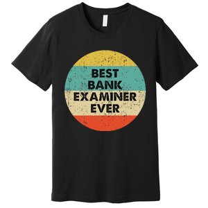 Bank Examiner Best Bank Examiner Ever Premium T-Shirt