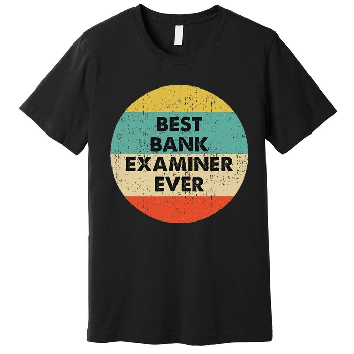 Bank Examiner Best Bank Examiner Ever Premium T-Shirt