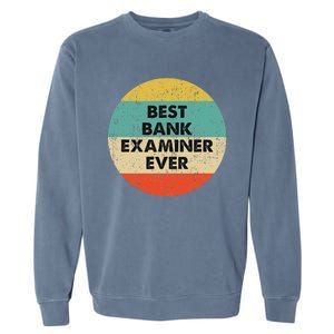 Bank Examiner Best Bank Examiner Ever Garment-Dyed Sweatshirt