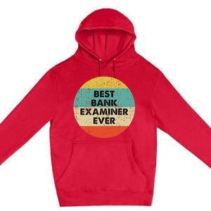 Bank Examiner Best Bank Examiner Ever Premium Pullover Hoodie