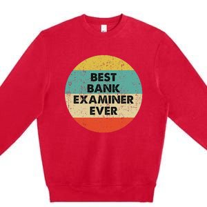 Bank Examiner Best Bank Examiner Ever Premium Crewneck Sweatshirt