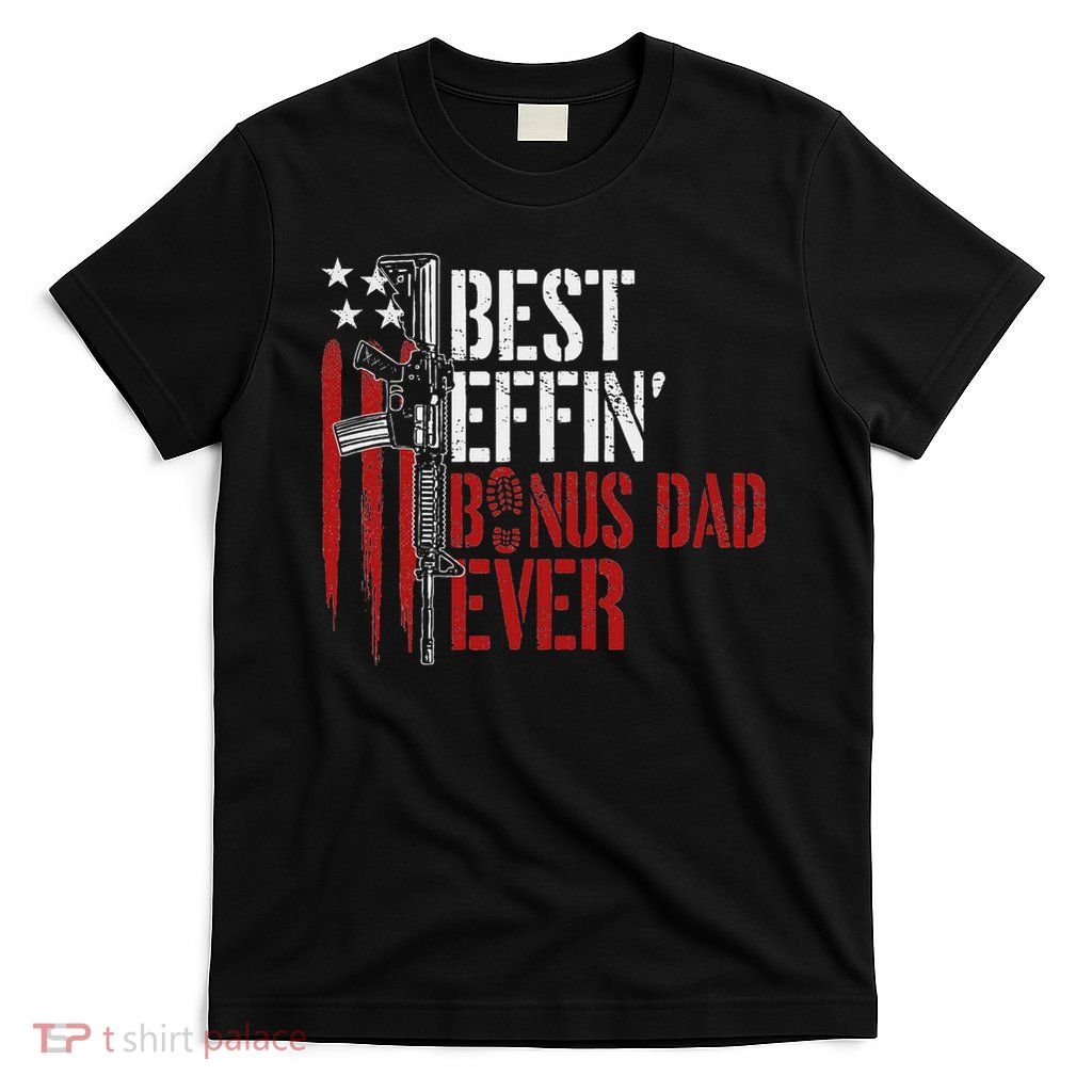 Best Effin’ Bonus Dad Ever Daddy Gun Rights American Flag T-Shirt