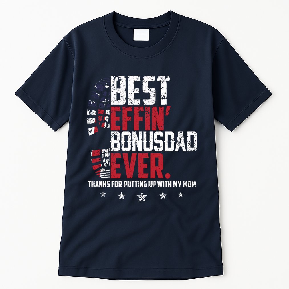 Best Effin Bonus Dad Ever Thanks For Putting Up With My Mom Tall T-Shirt