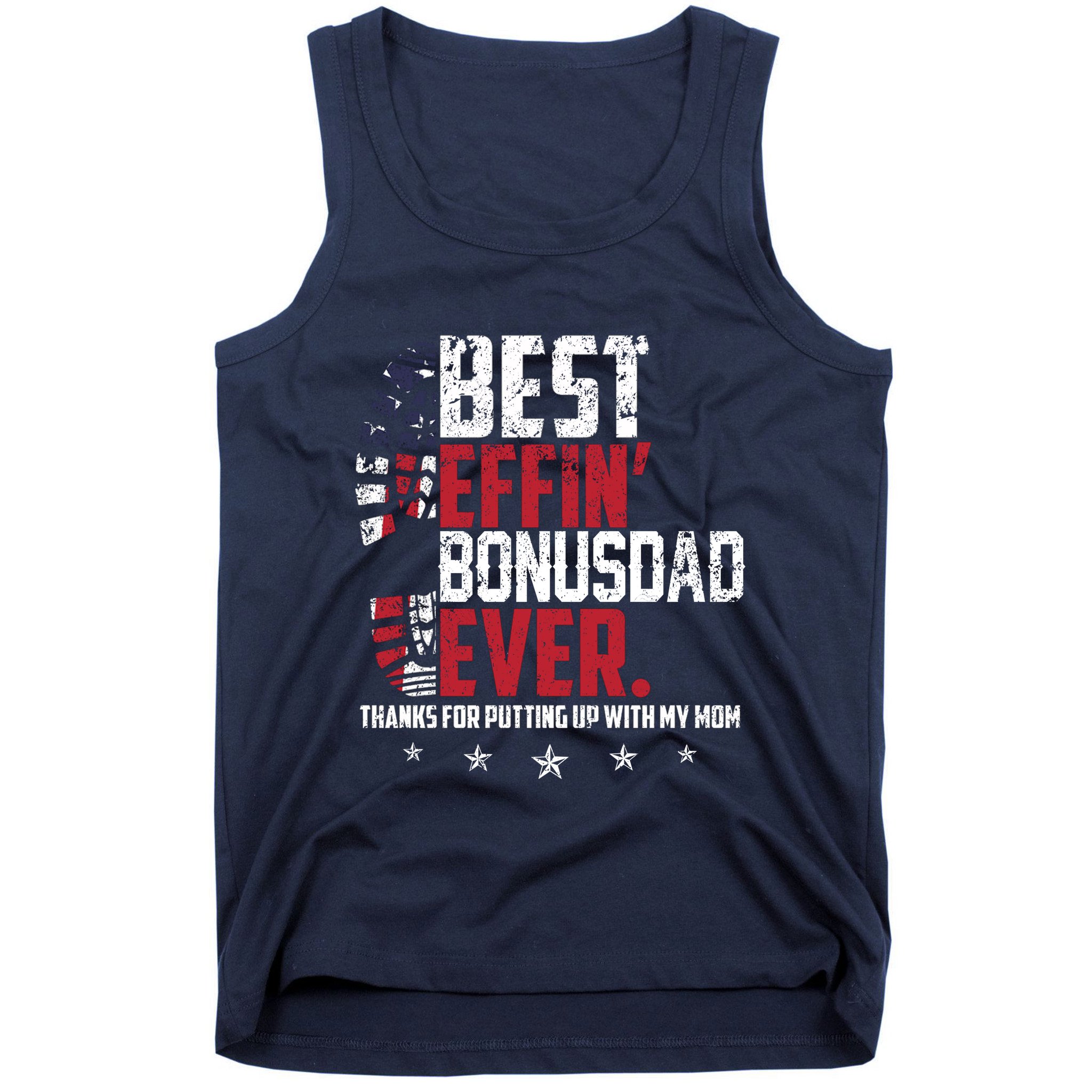Best Effin Bonus Dad Ever Thanks For Putting Up With My Mom Tank Top