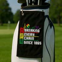 Breaking Every Chain Since 1865, Juneteenth 1865 Golf Towel
