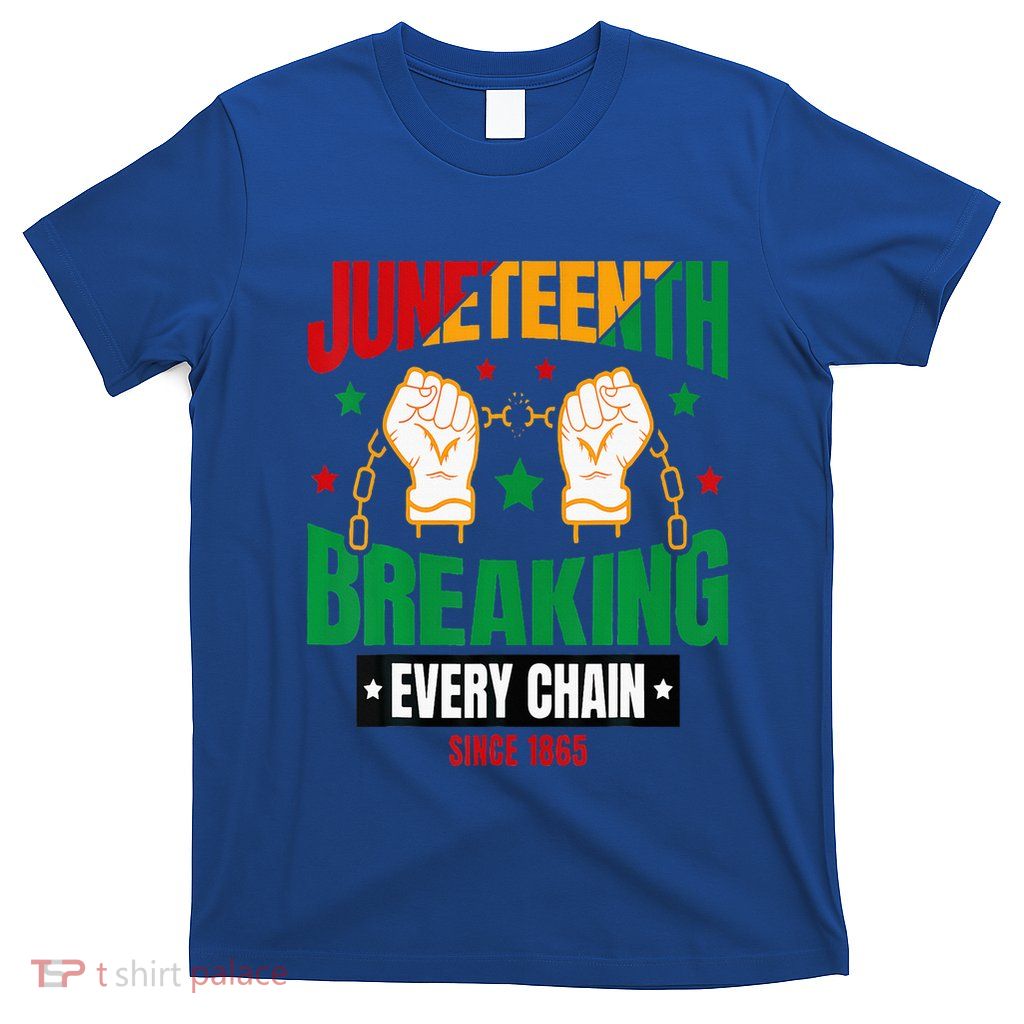 Breaking Every Chain Since 1865 Juneteenth Freedom T-Shirt