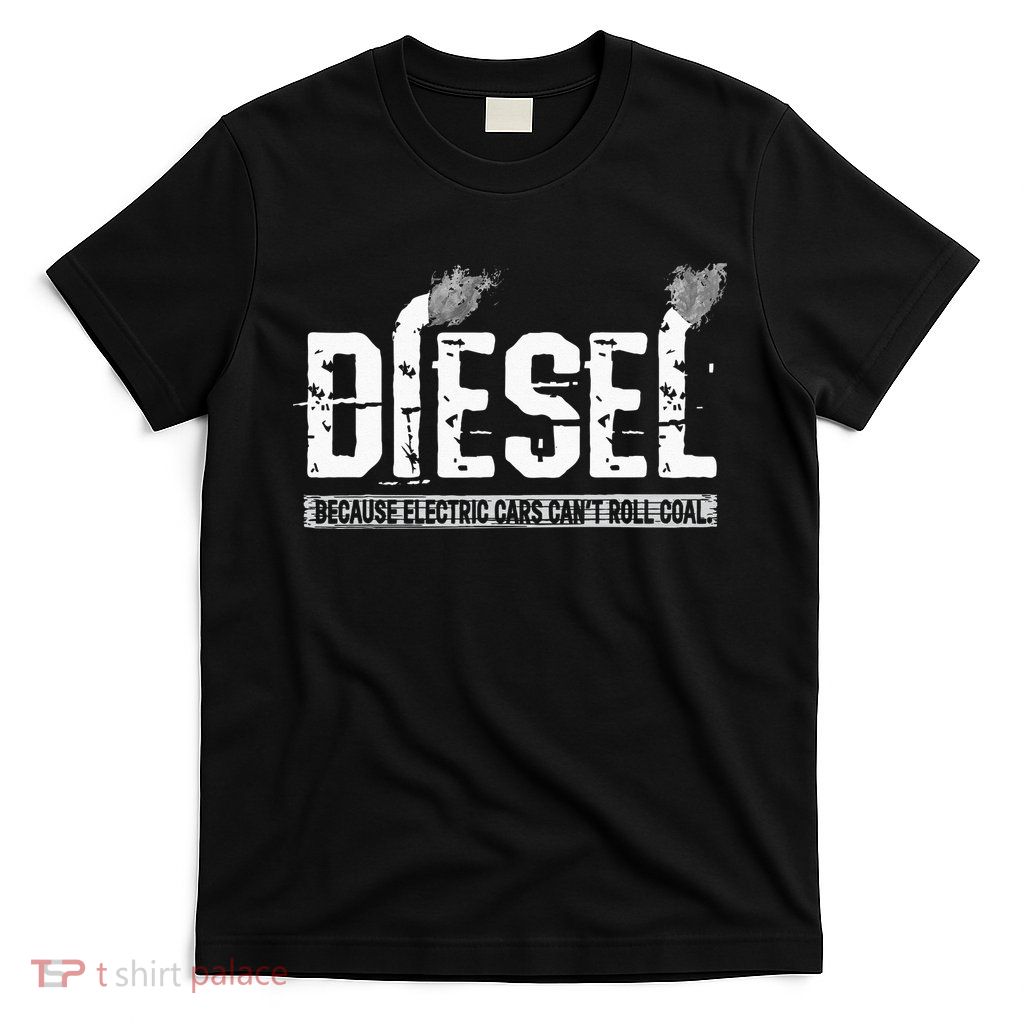 Because Electric Cars Cant Roll Coal Truck T-Shirt