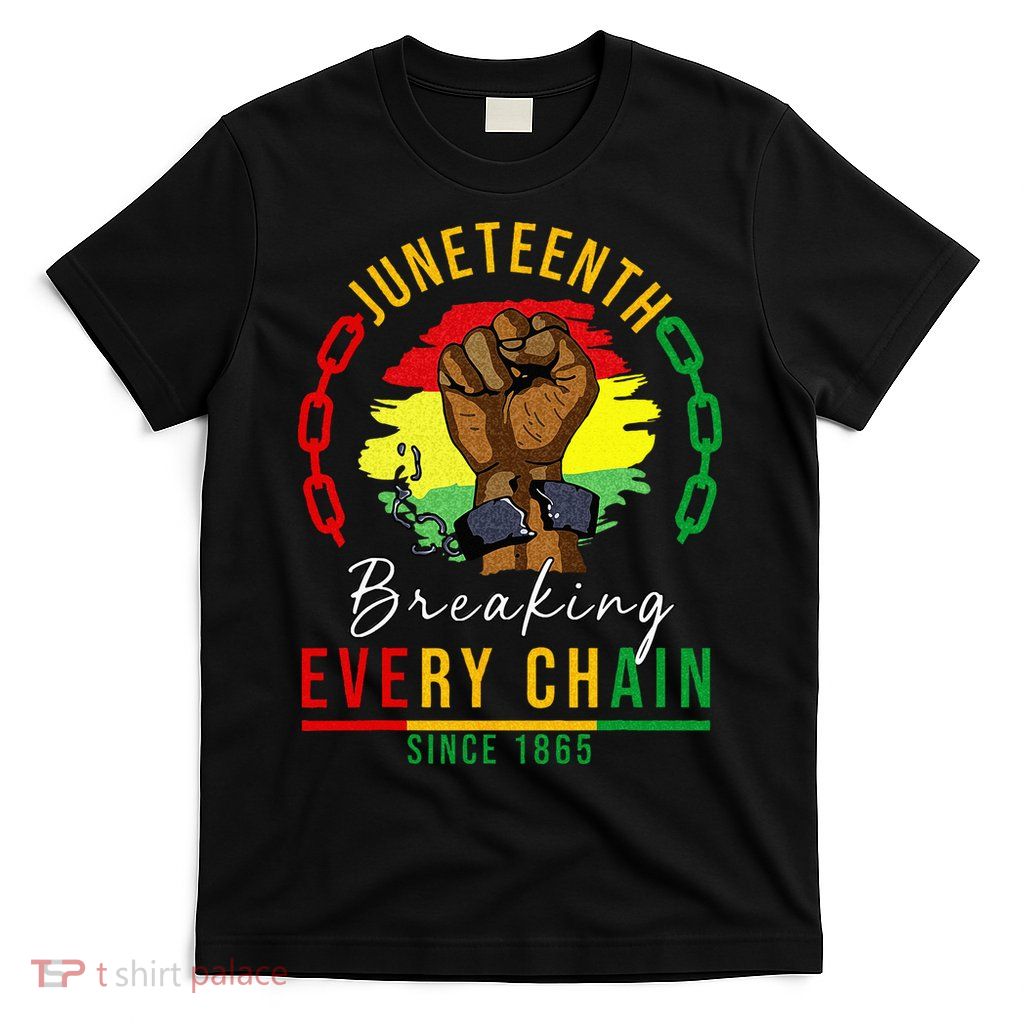 Breaking Every Chain Since 1865  Juneteenth Freedom T-Shirt