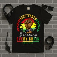 Breaking Every Chain Since 1865  Juneteenth Freedom T-Shirt