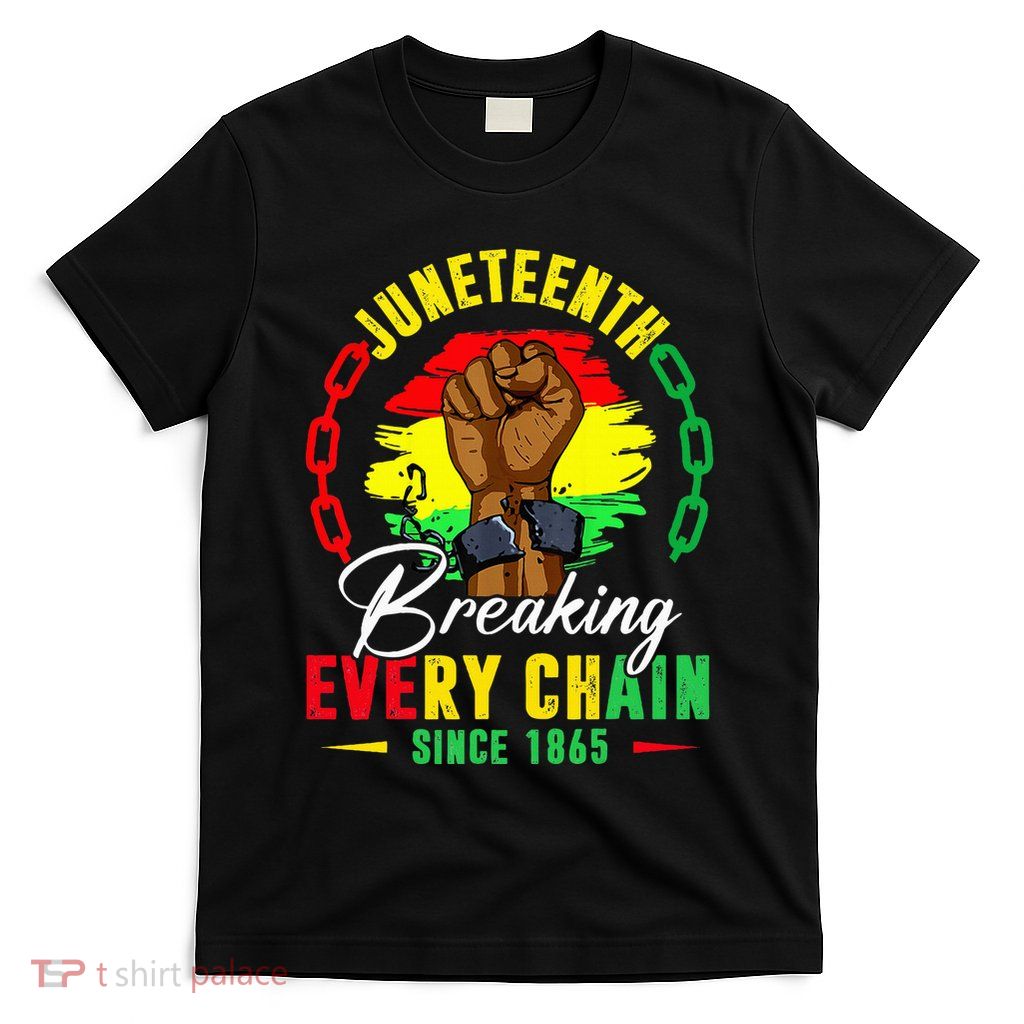 Breaking Every Chain Since 1865 Juneteenth Freedom T-Shirt