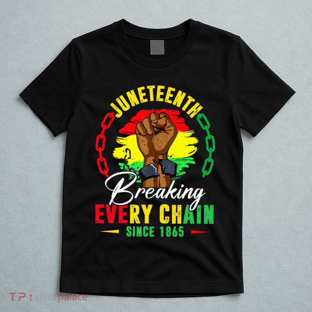 Breaking Every Chain Since 1865 Juneteenth Freedom T-Shirt