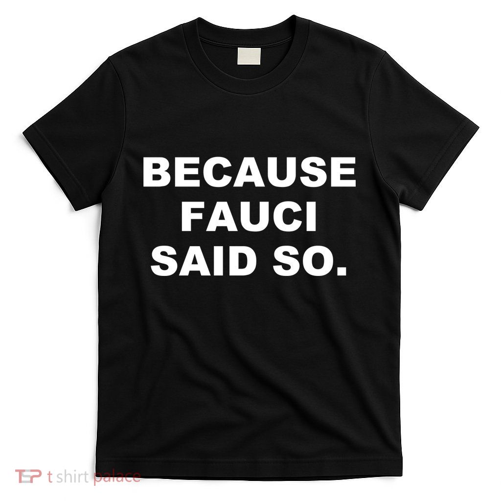 Because Fauci Said So T-Shirt