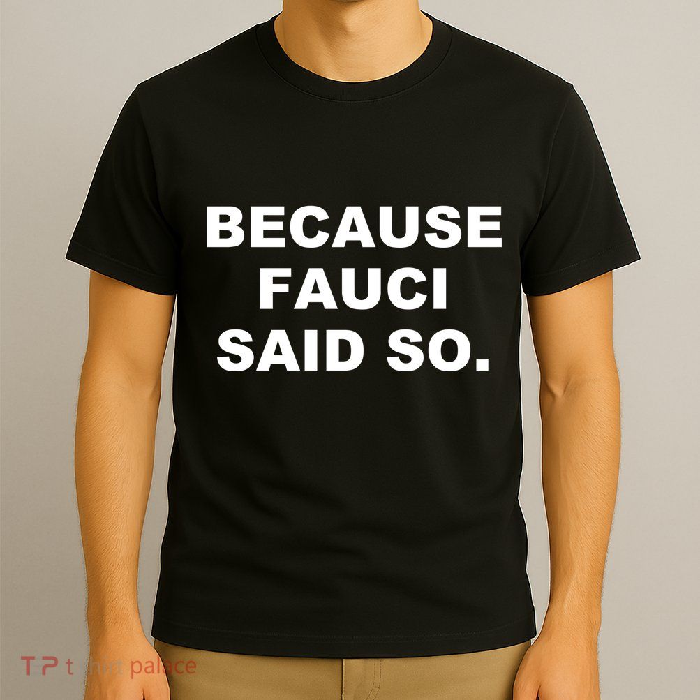 Because Fauci Said So T-Shirt