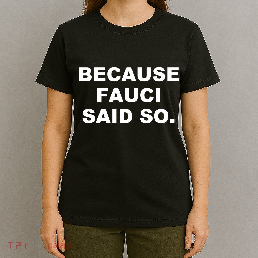 Because Fauci Said So T-Shirt