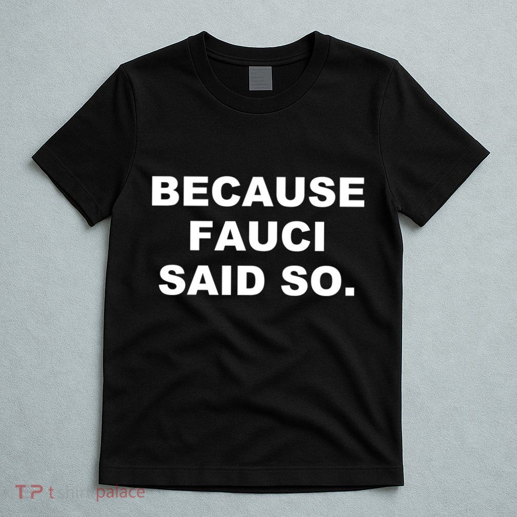 Because Fauci Said So T-Shirt