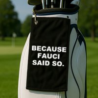 Because Fauci Said So Golf Towel