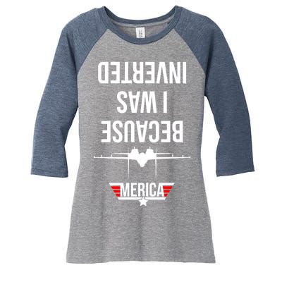 Because I Was Inverted Jet Fighter Women's Tri-Blend 3/4-Sleeve Raglan Shirt