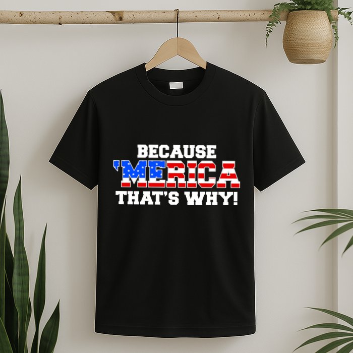 Because Merica Thats Why T-Shirt