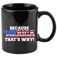 Because Merica Thats Why 11oz C Handle Ceramic Mug