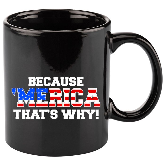 Because Merica Thats Why 11oz C Handle Ceramic Mug