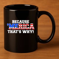 Because Merica Thats Why 11oz C Handle Ceramic Mug