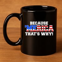 Because Merica Thats Why 11oz C Handle Ceramic Mug