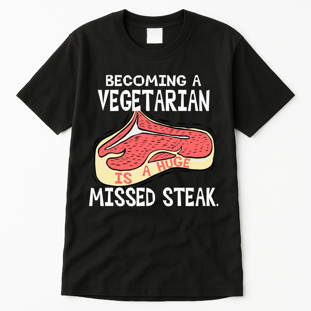 Becoming A Vegetarian is a Huge Missed Steak Tall T-Shirt
