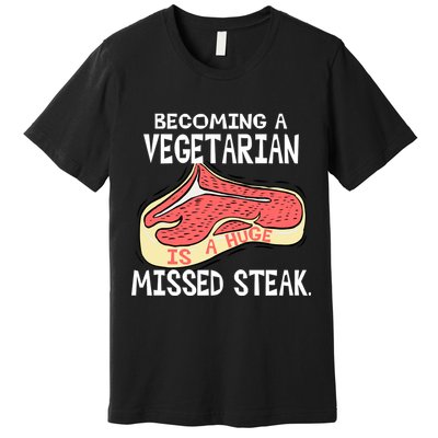 Becoming A Vegetarian is a Huge Missed Steak Premium T-Shirt