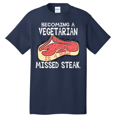 Becoming A Vegetarian is a Huge Missed Steak Tall T-Shirt