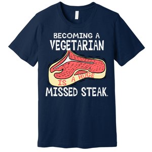 Becoming A Vegetarian is a Huge Missed Steak Premium T-Shirt