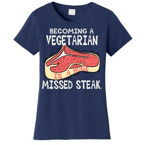 Becoming A Vegetarian is a Huge Missed Steak Women's T-Shirt