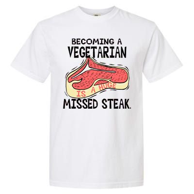 Becoming A Vegetarian is a Huge Missed Steak Garment-Dyed Heavyweight T-Shirt