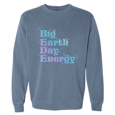 Big Earth Day Energy Environt Activist Earth Day Gift Garment-Dyed Sweatshirt