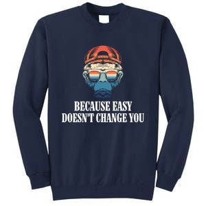 Because Easy DoesnT Change You Tall Sweatshirt