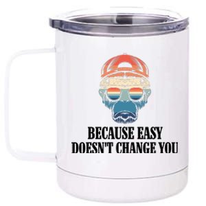 Because Easy DoesnT Change You 12 oz Stainless Steel Tumbler Cup