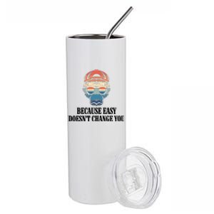 Because Easy DoesnT Change You Stainless Steel Tumbler