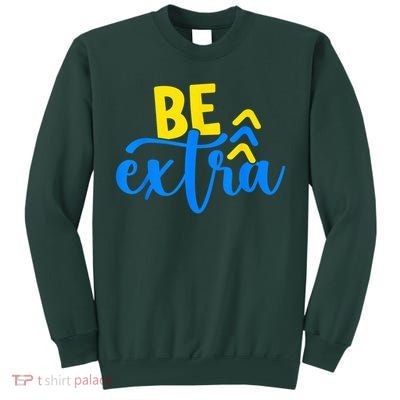 Be Extra Down Syndrome Awareness Extra Chromosome Adults Kid Tall Sweatshirt